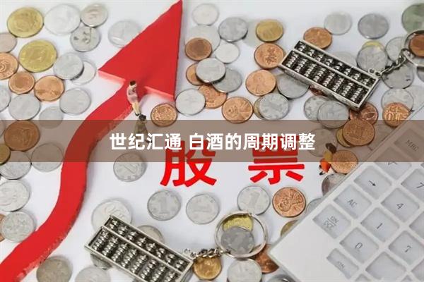 世纪汇通 白酒的周期调整